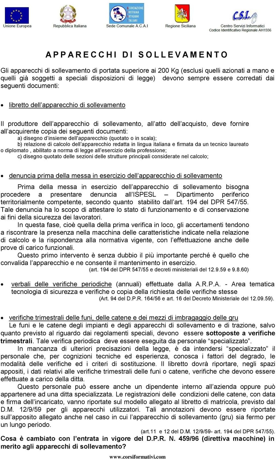 copia dei seguenti documenti: a) disegno d insieme dell apparecchio (quotato o in scala); b) relazione di calcolo dell apparecchio redatta in lingua italiana e firmata da un tecnico laureato o