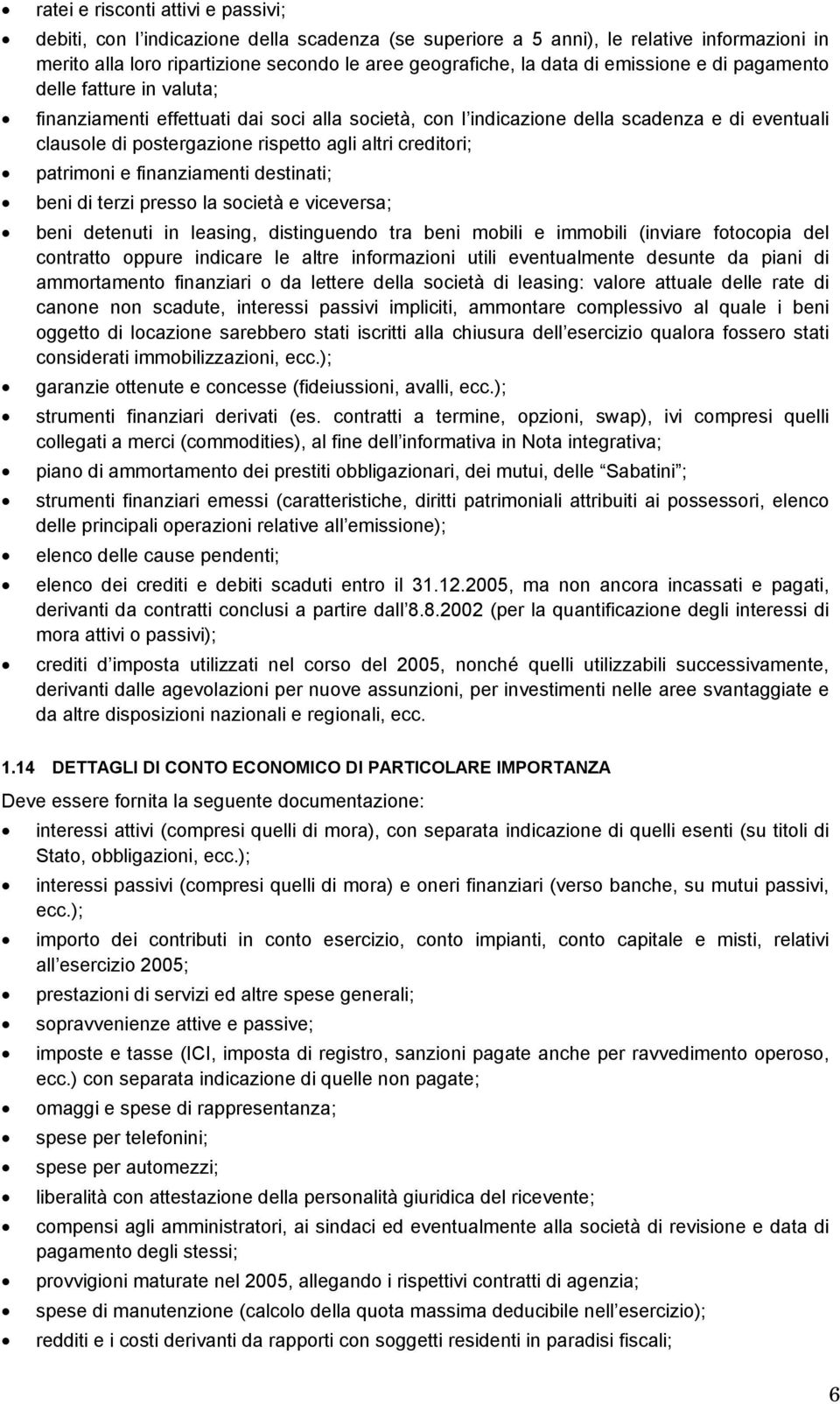 creditori; patrimoni e finanziamenti destinati; beni di terzi presso la società e viceversa; beni detenuti in leasing, distinguendo tra beni mobili e immobili (inviare fotocopia del contratto oppure