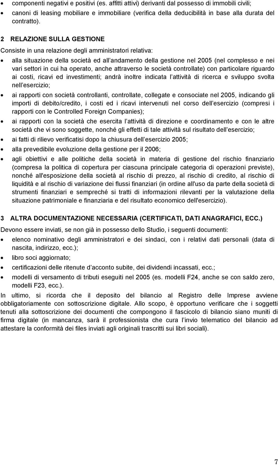 2 RELAZIONE SULLA GESTIONE Consiste in una relazione degli amministratori relativa: alla situazione della società ed all andamento della gestione nel 2005 (nel complesso e nei vari settori in cui ha