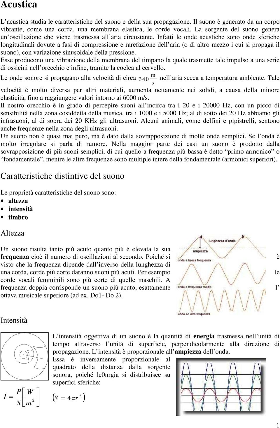 nfatti le onde acustiche sono onde sferiche longitudinali dovute a fasi di compressione e rarefazione dell aria (o di altro mezzo i cui si propaga il suono), con variazione sinusoidale della