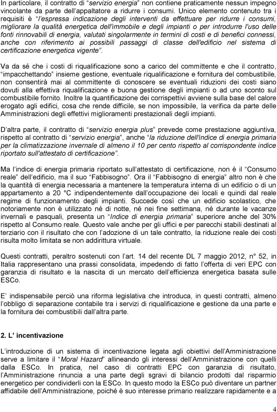 introdurre l'uso delle fonti rinnovabili di energia, valutati singolarmente in termini di costi e di benefici connessi, anche con riferimento ai possibili passaggi di classe dell'edificio nel sistema