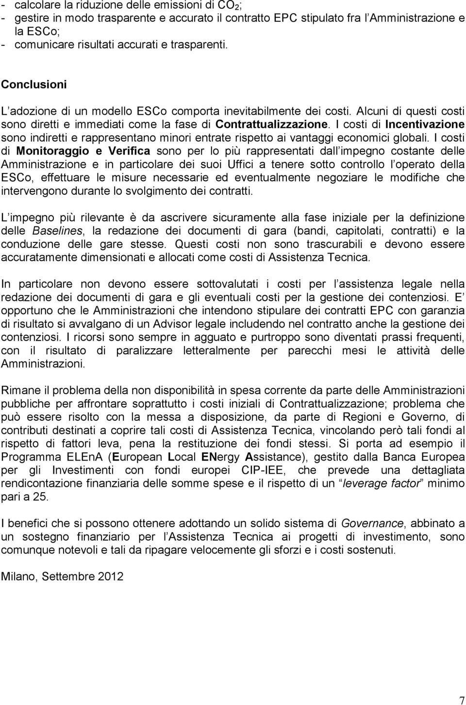 I costi di Incentivazione sono indiretti e rappresentano minori entrate rispetto ai vantaggi economici globali.