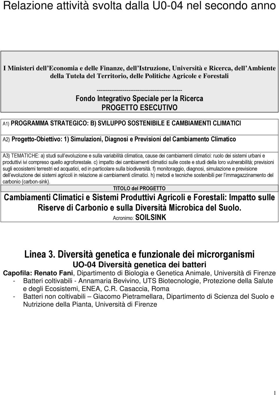 CLIMATICI A2) Progetto-Obiettivo: 1) Simulazioni, Diagnosi e Previsioni del Cambiamento Climatico A3) TEMATICHE: a) studi sull evoluzione e sulla variabilità climatica, cause dei cambiamenti