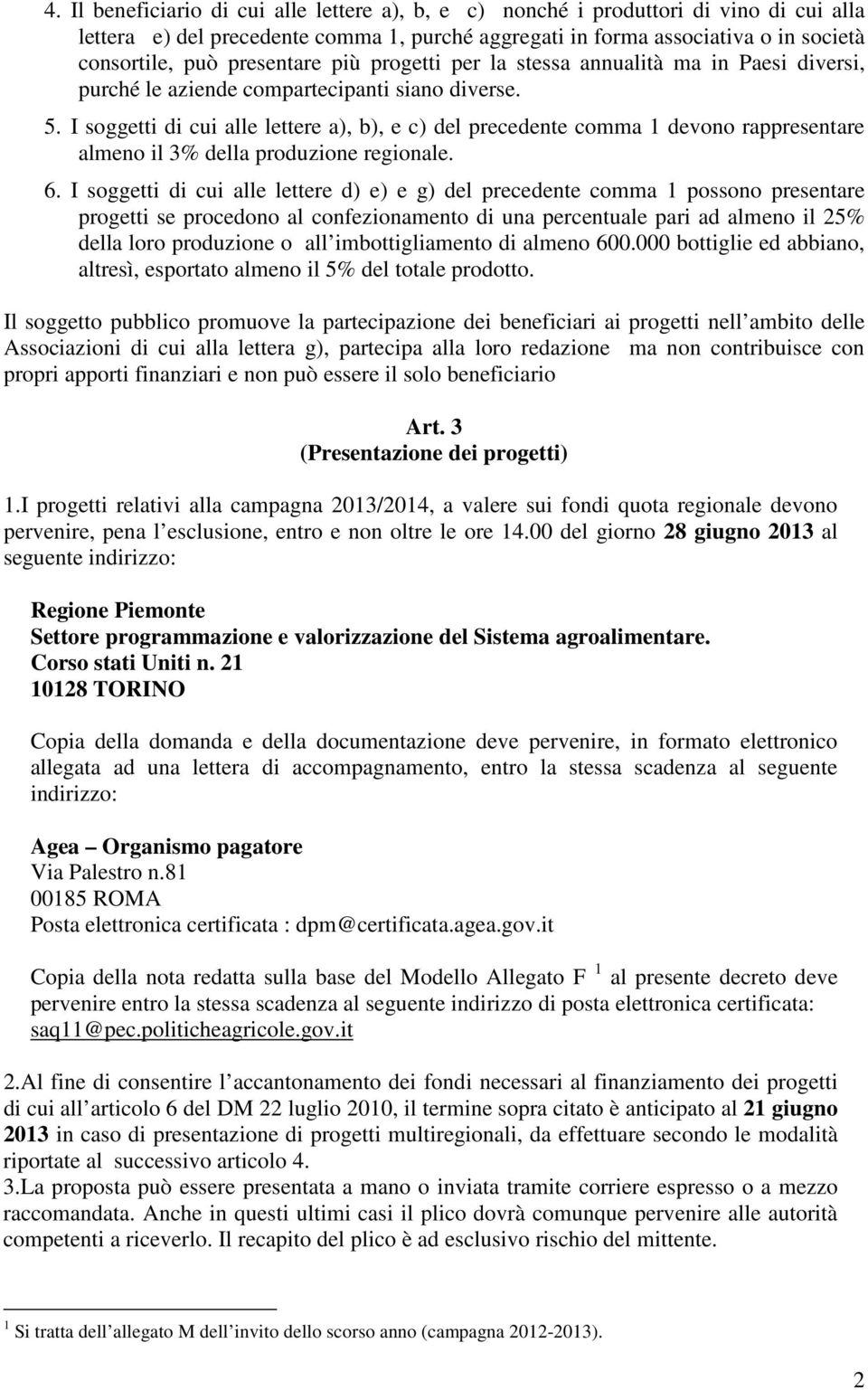 I soggetti di cui alle lettere a), b), e c) del precedente comma 1 devono rappresentare almeno il 3% della produzione regionale. 6.