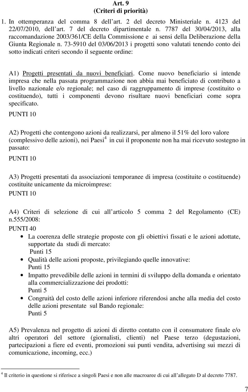 73-5910 del 03/06/2013 i progetti sono valutati tenendo conto dei sotto indicati criteri secondo il seguente ordine: A1) Progetti presentati da nuovi beneficiari.