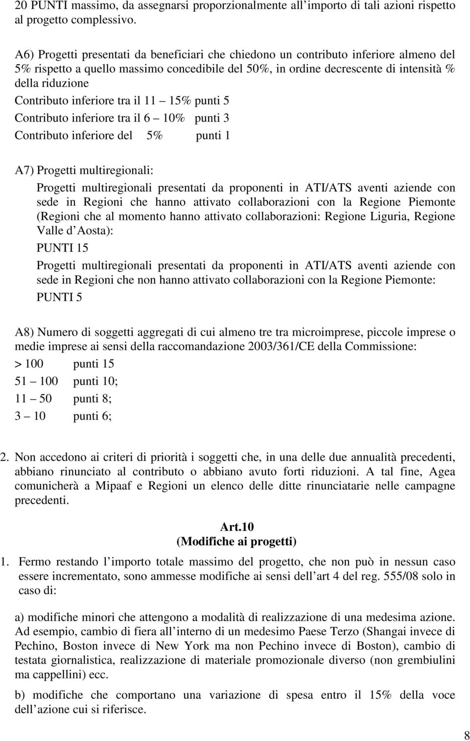 Contributo inferiore tra il 11 15% punti 5 Contributo inferiore tra il 6 10% punti 3 Contributo inferiore del 5% punti 1 A7) Progetti multiregionali: Progetti multiregionali presentati da proponenti