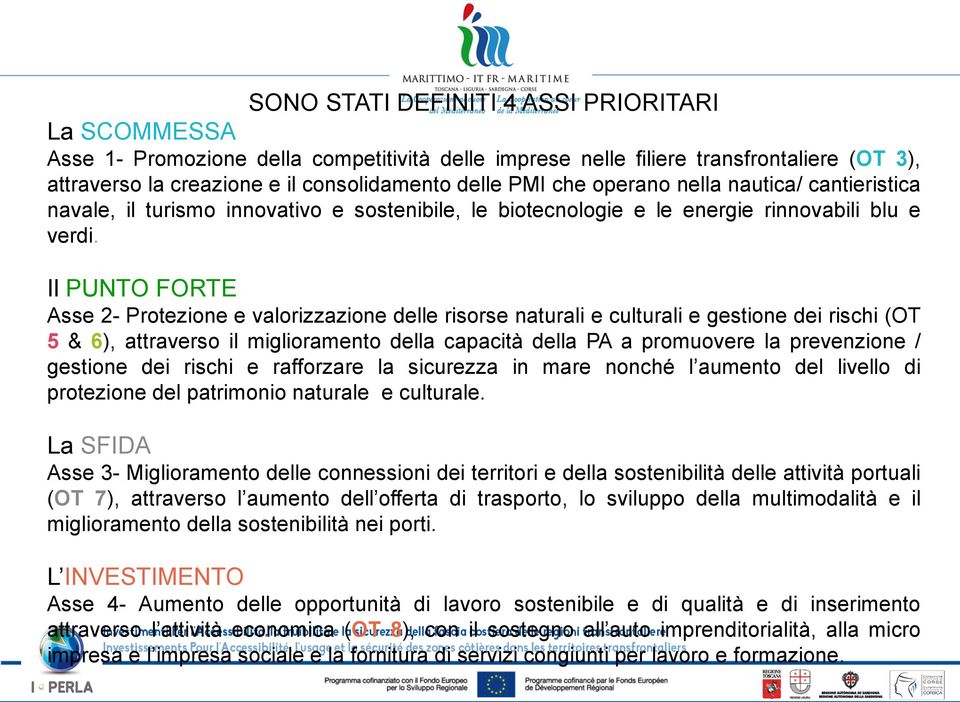 Il PUNTO FORTE Asse 2- Protezione e valorizzazione delle risorse naturali e culturali e gestione dei rischi (OT 5 & 6), attraverso il miglioramento della capacità della PA a promuovere la prevenzione