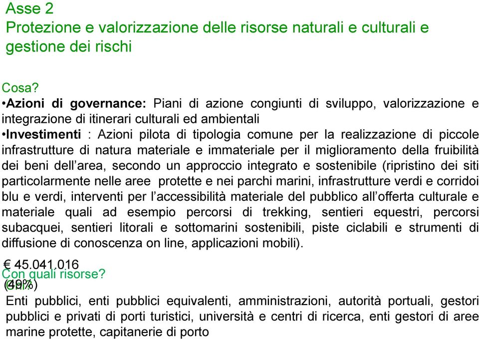 di piccole infrastrutture di natura materiale e immateriale per il miglioramento della fruibilità dei beni dell area, secondo un approccio integrato e sostenibile (ripristino dei siti particolarmente