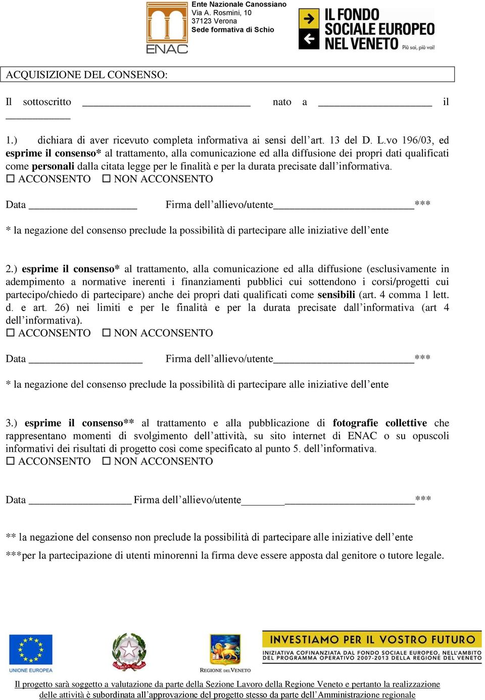 informativa. ACCONSENTO NON ACCONSENTO Data Firma dell allievo/utente *** * la negazione del consenso preclude la possibilità di partecipare alle iniziative dell ente 2.