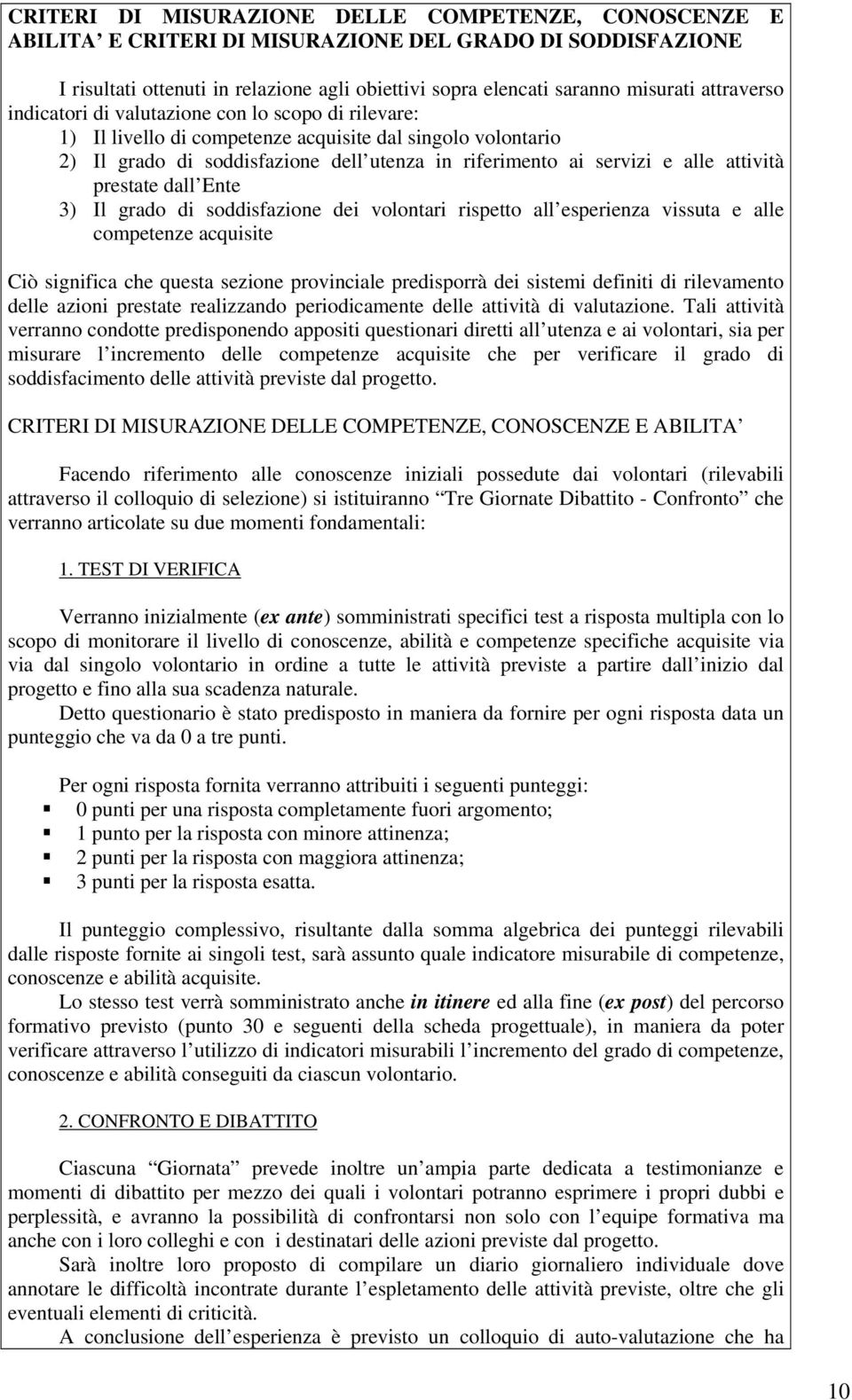 attività prestate dall Ente 3) Il grado di soddisfazione dei volontari rispetto all esperienza vissuta e alle competenze acquisite Ciò significa che questa sezione provinciale predisporrà dei sistemi