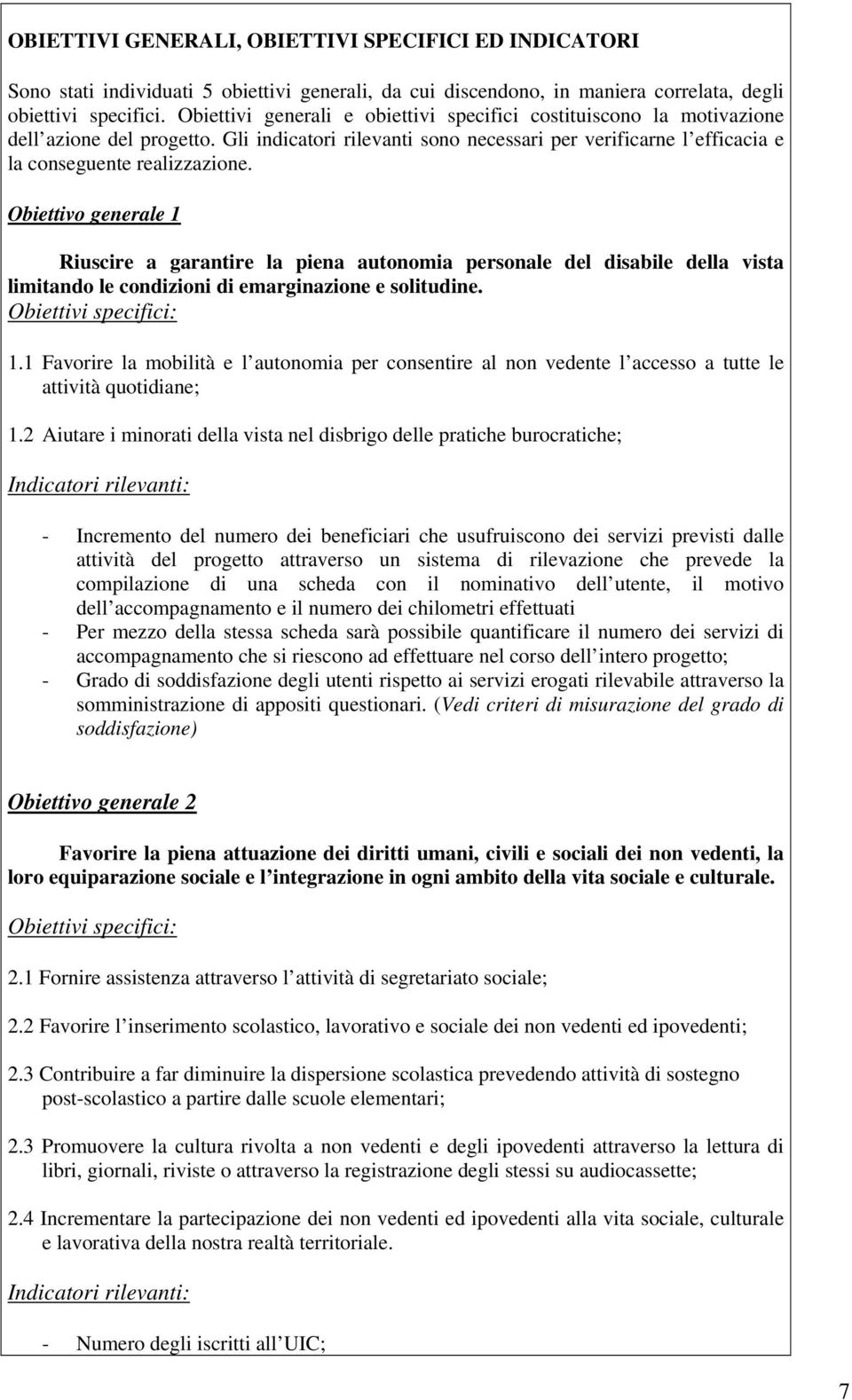 Obiettivo generale 1 Riuscire a garantire la piena autonomia personale del disabile della vista limitando le condizioni di emarginazione e solitudine. Obiettivi specifici: 1.