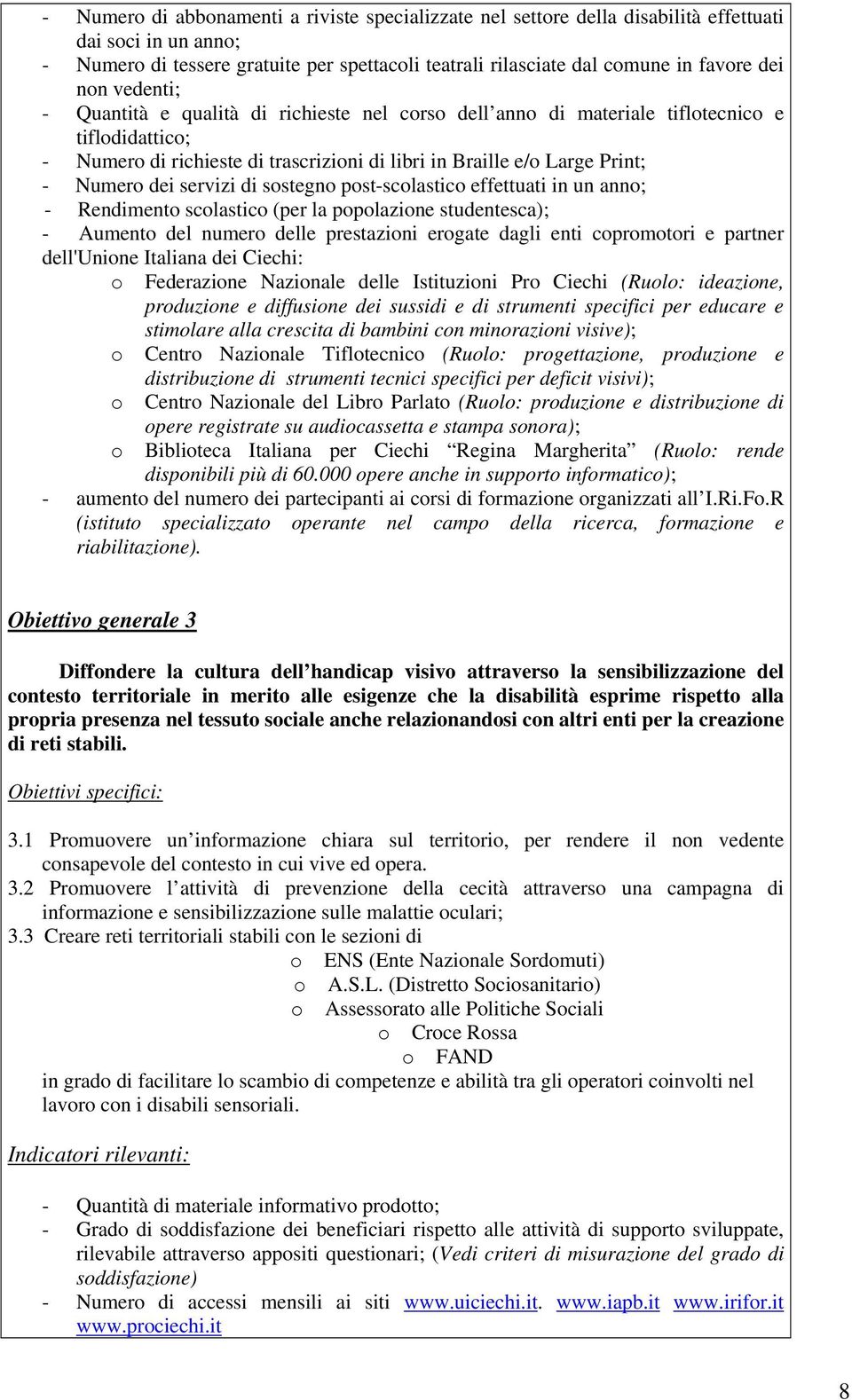 servizi di sostegno post-scolastico effettuati in un anno; - Rendimento scolastico (per la popolazione studentesca); - Aumento del numero delle prestazioni erogate dagli enti copromotori e partner