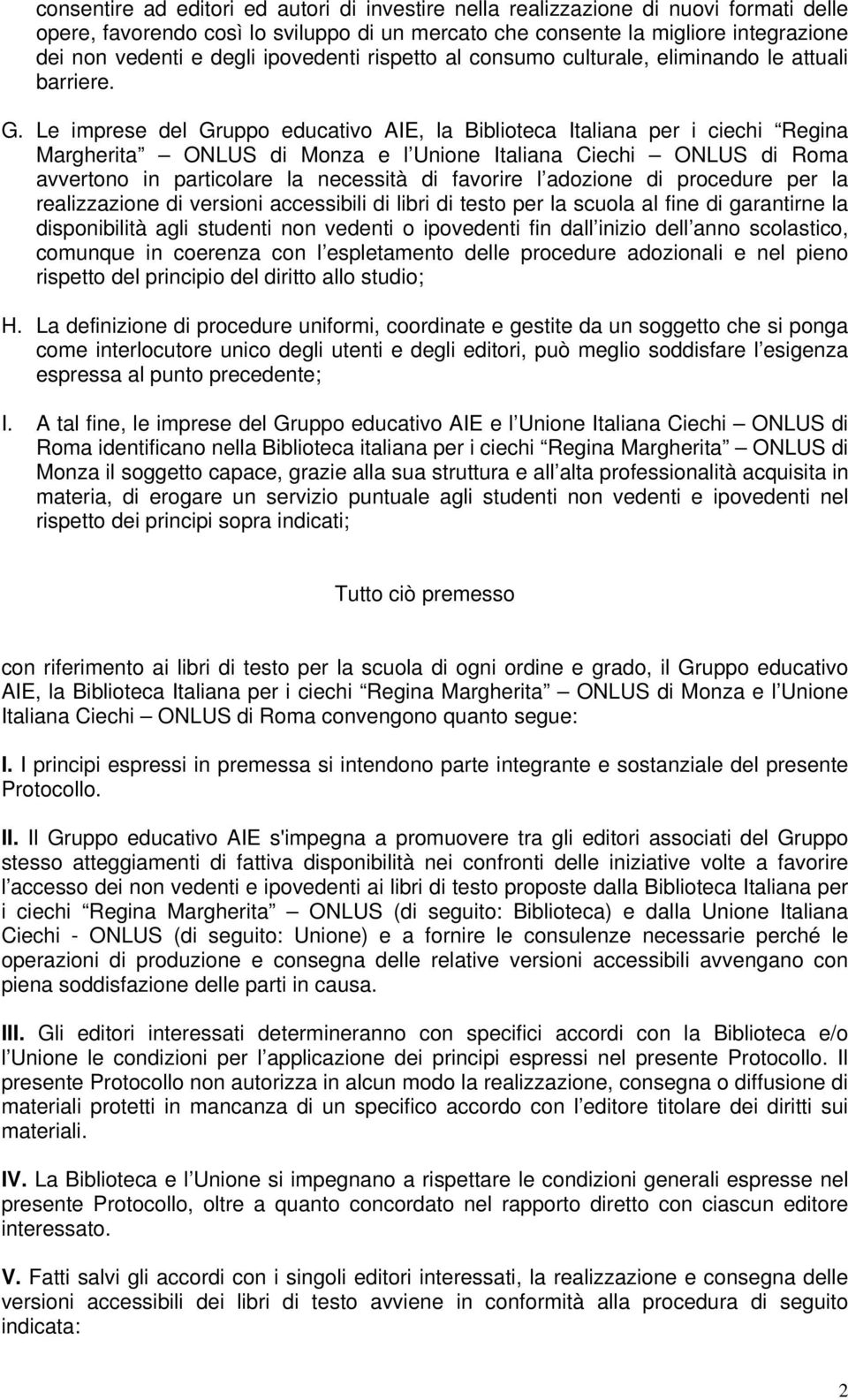 Le imprese del Gruppo educativo AIE, la Biblioteca Italiana per i ciechi Regina Margherita ONLUS di Monza e l Unione Italiana Ciechi ONLUS di Roma avvertono in particolare la necessità di favorire l