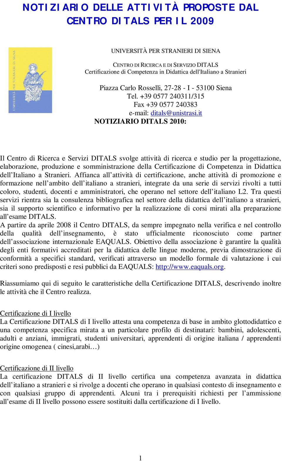 it NOTIZIARIO DITALS 2010: Il Centro di Ricerca e Servizi DITALS svolge attività di ricerca e studio per la progettazione, elaborazione, produzione e somministrazione della Certificazione di