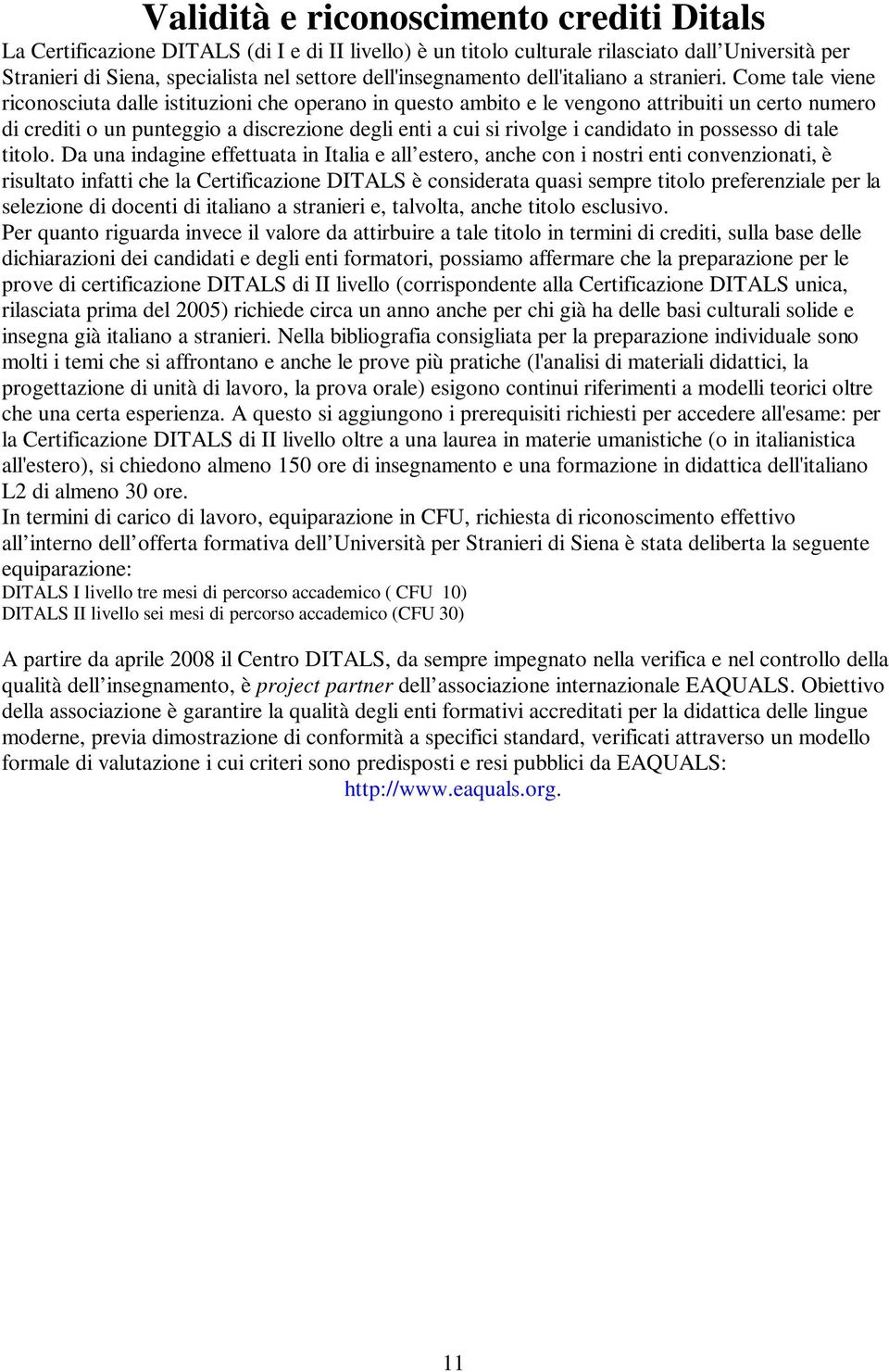 Come tale viene riconosciuta dalle istituzioni che operano in questo ambito e le vengono attribuiti un certo numero di crediti o un punteggio a discrezione degli enti a cui si rivolge i candidato in