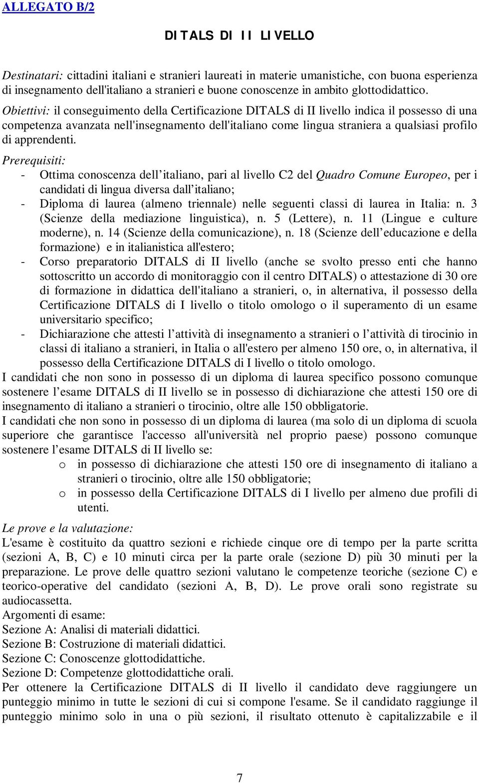 Obiettivi: il conseguimento della Certificazione DITALS di II livello indica il possesso di una competenza avanzata nell'insegnamento dell'italiano come lingua straniera a qualsiasi profilo di