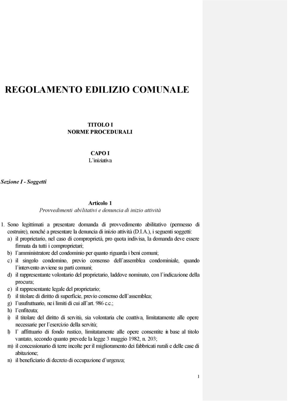 ), i seguenti soggetti: a) il proprietario, nel caso di comproprietà, pro quota indivisa, la domanda deve essere firmata da tutti i comproprietari; b) l amministratore del condominio per quanto