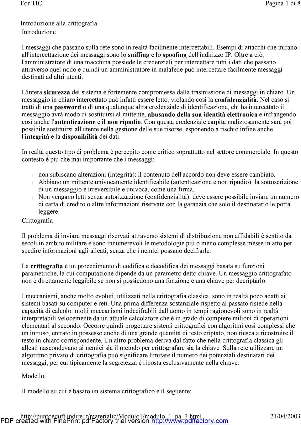 Oltre a ciò, l'amministratore di una macchina possiede le credenziali per intercettare tutti i dati che passano attraverso quel nodo e quindi un amministratore in malafede può intercettare facilmente