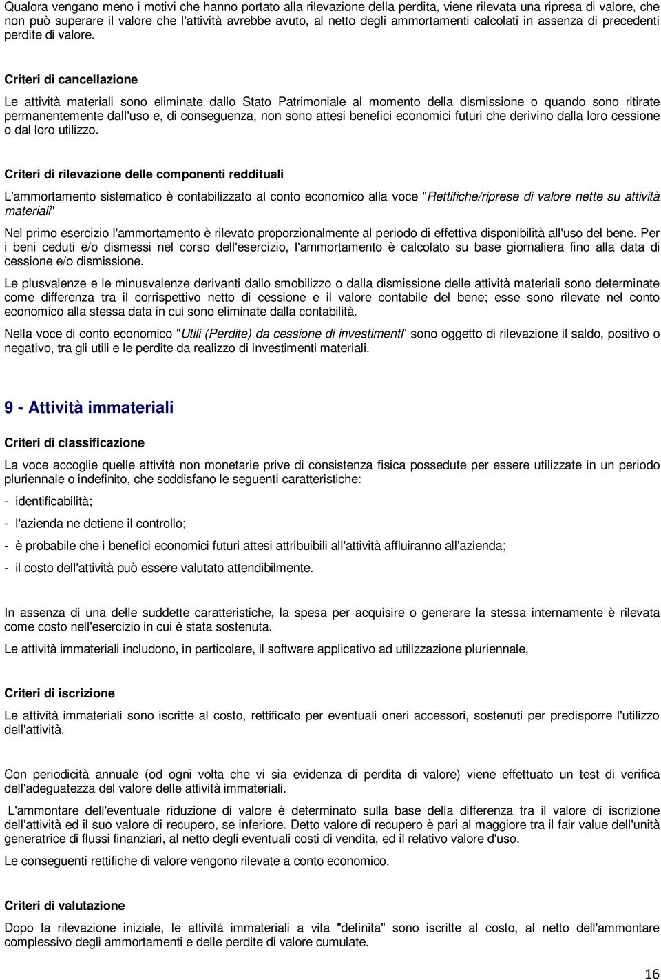 Criteri di cancellazione Le attività materiali sono eliminate dallo Stato Patrimoniale al momento della dismissione o quando sono ritirate permanentemente dall'uso e, di conseguenza, non sono attesi