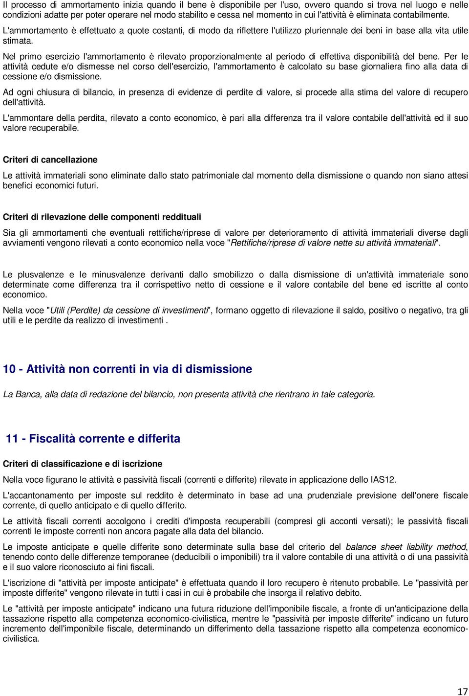 Nel primo esercizio l'ammortamento è rilevato proporzionalmente al periodo di effettiva disponibilità del bene.