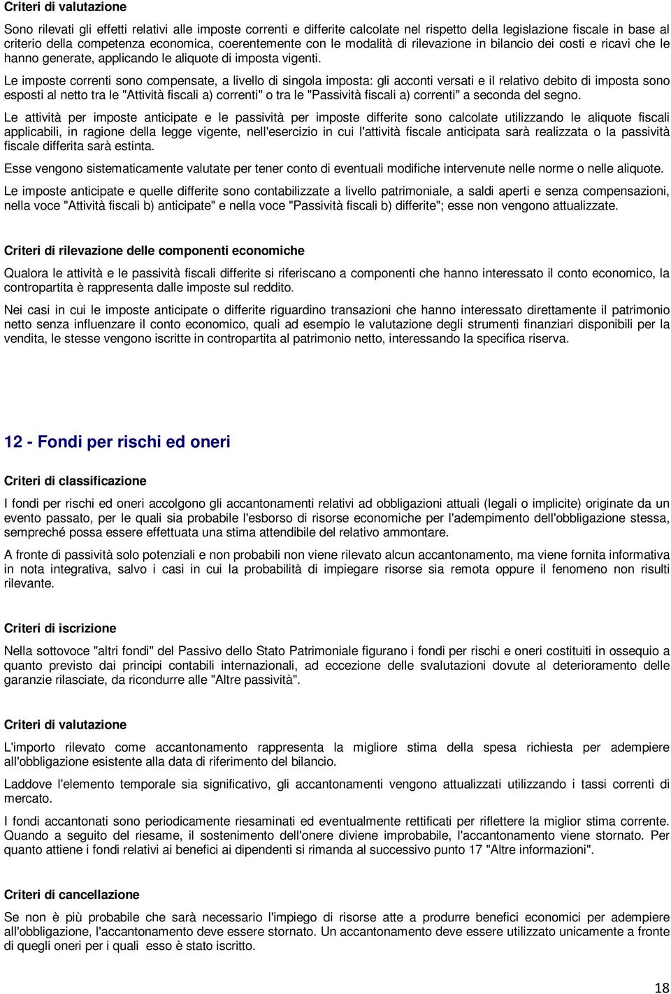 Le imposte correnti sono compensate, a livello di singola imposta: gli acconti versati e il relativo debito di imposta sono esposti al netto tra le "Attività fiscali a) correnti" o tra le "Passività