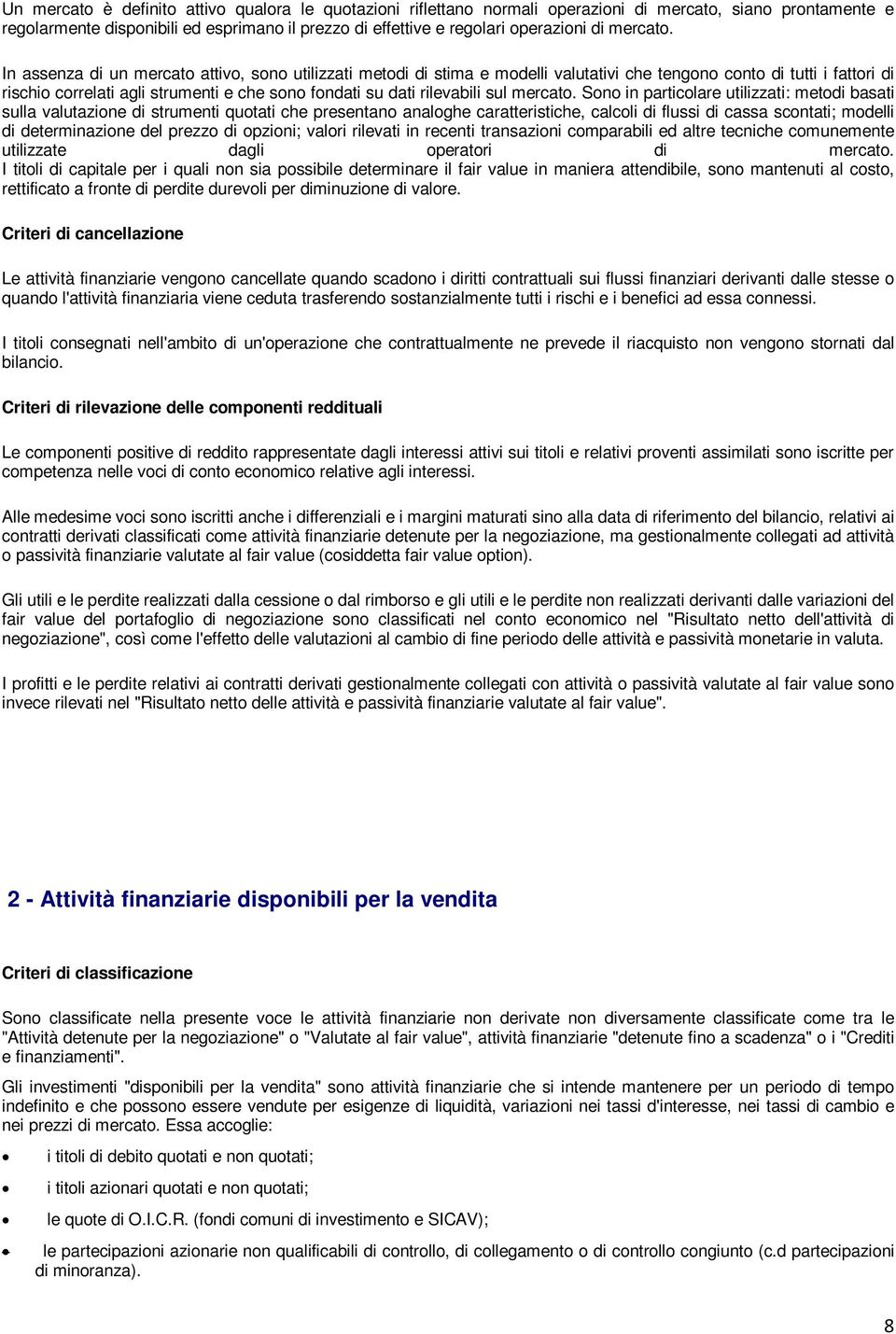 In assenza di un mercato attivo, sono utilizzati metodi di stima e modelli valutativi che tengono conto di tutti i fattori di rischio correlati agli strumenti e che sono fondati su dati rilevabili