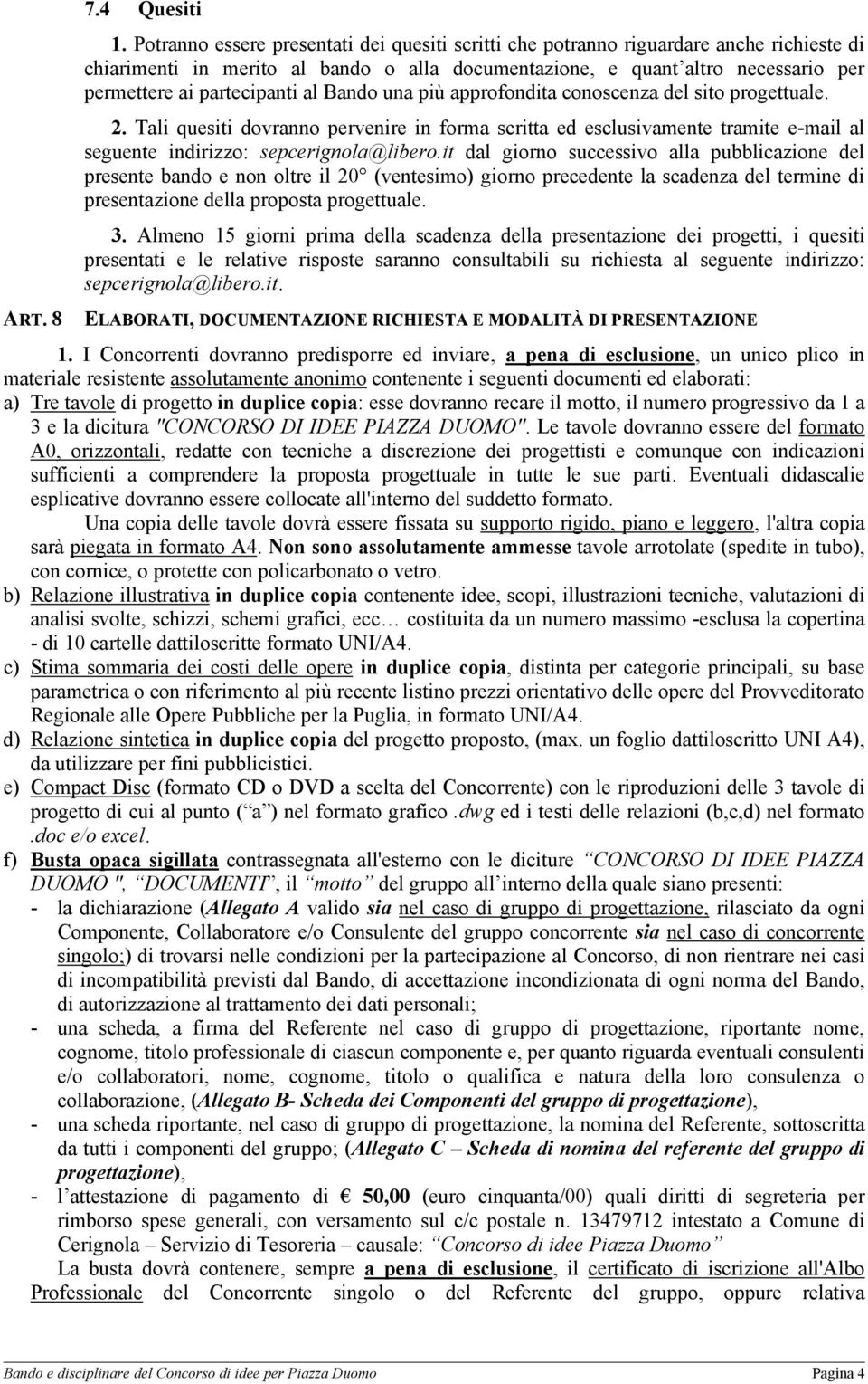 al Bando una più approfondita conoscenza del sito progettuale. 2. Tali quesiti dovranno pervenire in forma scritta ed esclusivamente tramite e-mail al seguente indirizzo: sepcerignola@libero.