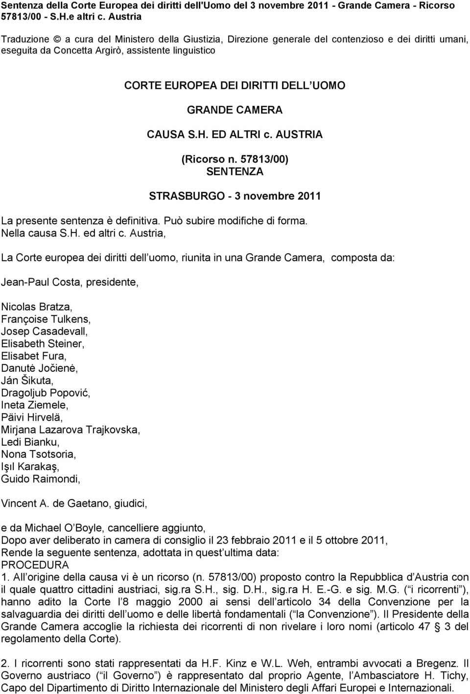 UOMO GRANDE CAMERA CAUSA S.H. ED ALTRI c. AUSTRIA (Ricorso n. 57813/00) SENTENZA STRASBURGO - 3 novembre 2011 La presente sentenza è definitiva. Può subire modifiche di forma. Nella causa S.H. ed altri c.