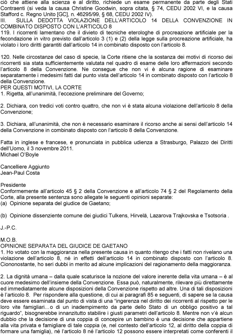 I ricorrenti lamentano che il divieto di tecniche eterologhe di procreazione artificiale per la fecondazione in vitro previsto dall articolo 3 (1) e (2) della legge sulla procreazione artificiale, ha