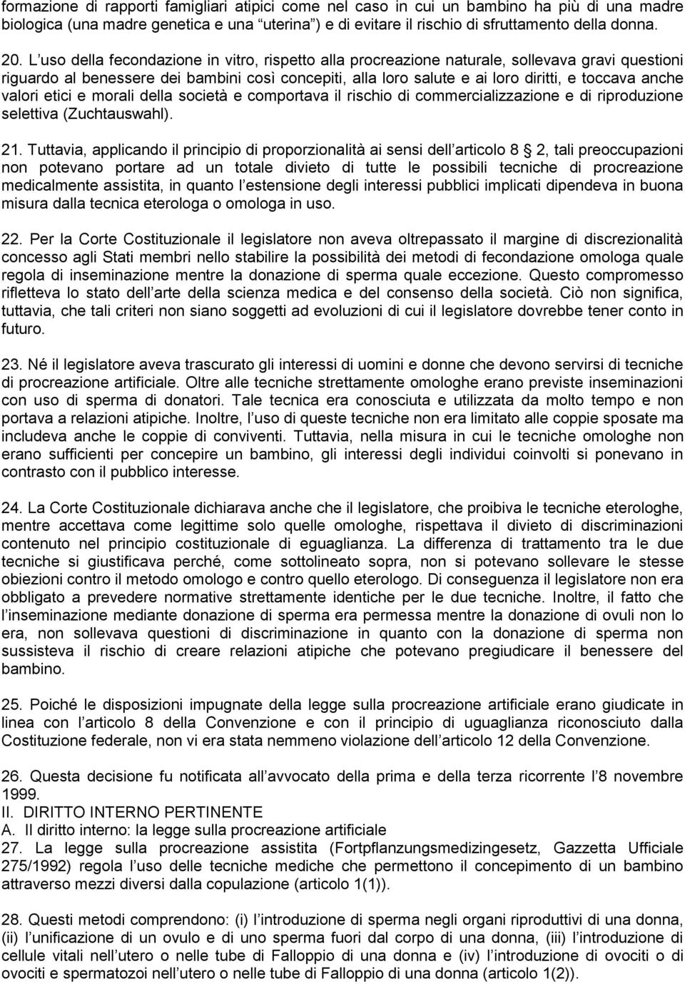 valori etici e morali della società e comportava il rischio di commercializzazione e di riproduzione selettiva (Zuchtauswahl). 21.