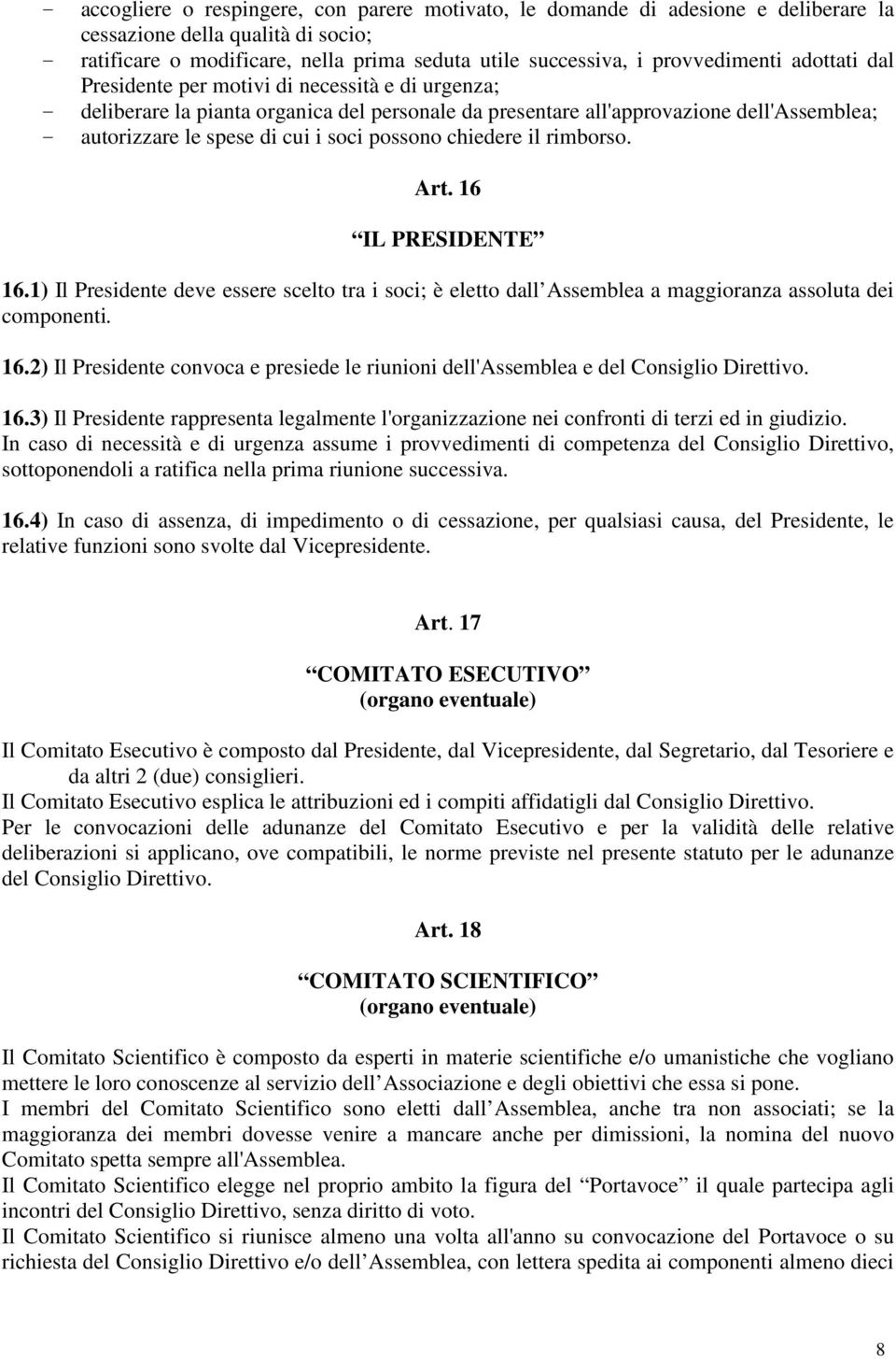 i soci possono chiedere il rimborso. Art. 16 IL PRESIDENTE 16.1) Il Presidente deve essere scelto tra i soci; è eletto dall Assemblea a maggioranza assoluta dei componenti. 16.2) Il Presidente convoca e presiede le riunioni dell'assemblea e del Consiglio Direttivo.