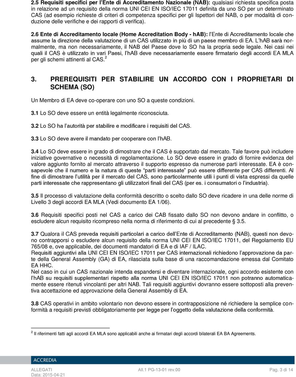 6 Ente di Accreditament lcale (Hme Accreditatin Bdy - hab): l Ente di Accreditament lcale che assume la direzine della valutazine di un CAS utilizzat in più di un paese membr di EA.