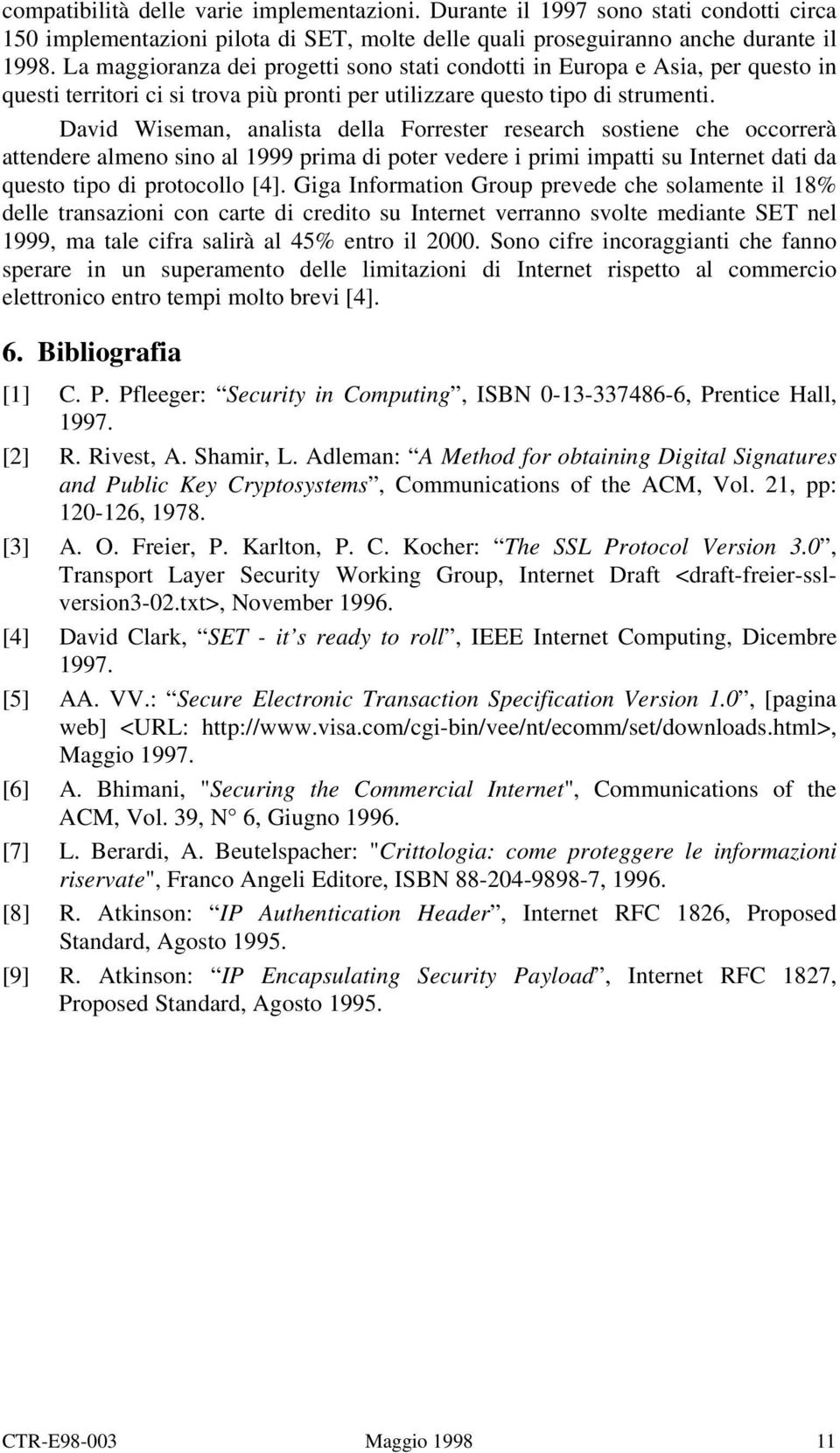 David Wiseman, analista della Forrester research sostiene che occorrerà attendere almeno sino al 1999 prima di poter vedere i primi impatti su Internet dati da questo tipo di protocollo [4].