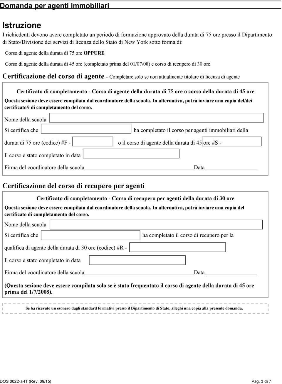 Certificazione del corso di agente - Completare solo se non attualmente titolare di licenza di agente Certificato di completamento - Corso di agente della durata di 75 ore o corso della durata di 45