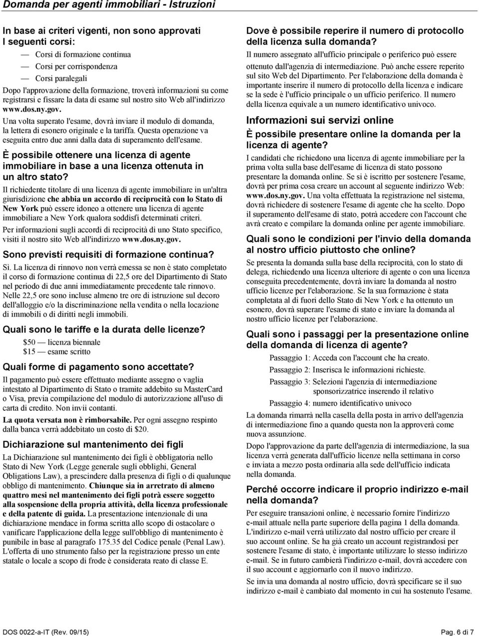 Una volta superato l'esame, dovrà inviare il modulo di domanda, la lettera di esonero originale e la tariffa. Questa operazione va eseguita entro due anni dalla data di superamento dell'esame.