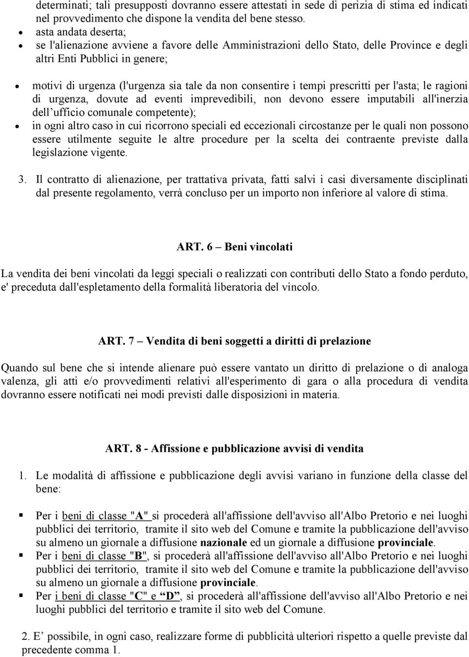 i tempi prescritti per l'asta; le ragioni di urgenza, dovute ad eventi imprevedibili, non devono essere imputabili all'inerzia dell ufficio comunale competente); in ogni altro caso in cui ricorrono