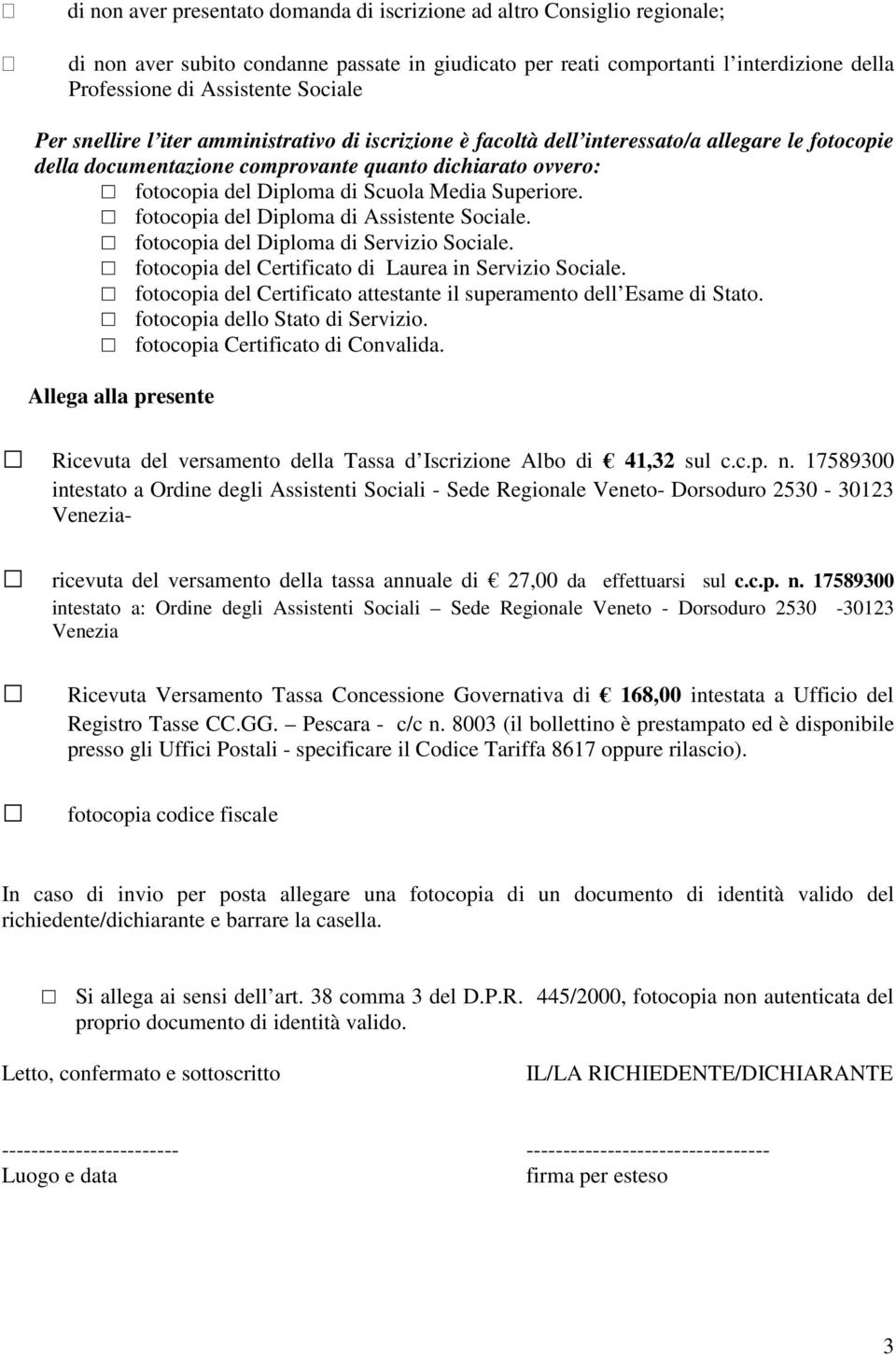 Superiore. fotocopia del Diploma di Asstente Sociale. fotocopia del Diploma di Servizio Sociale. fotocopia del Certificato di Laurea in Servizio Sociale.