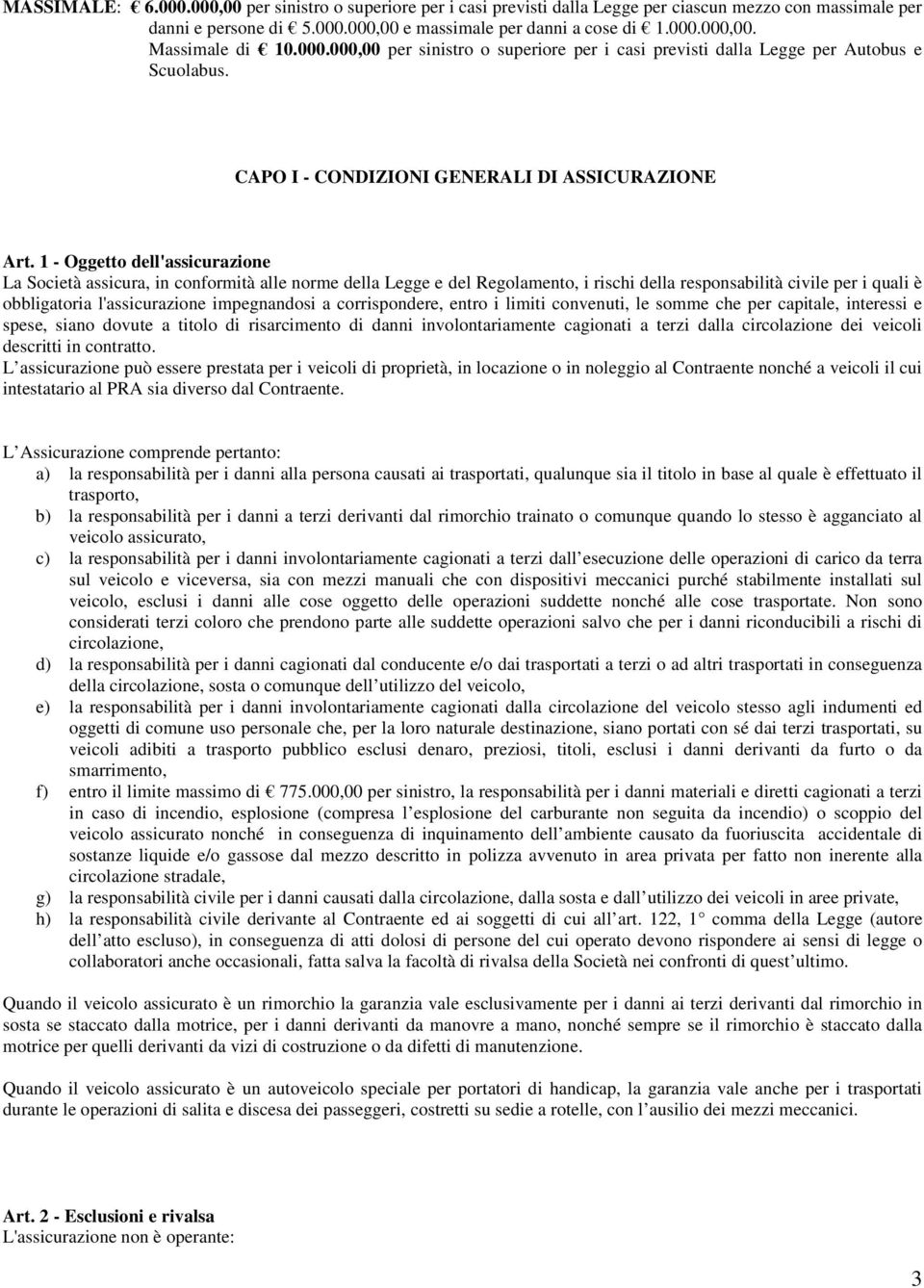 1 - Oggetto dell'assicurazione La Società assicura, in conformità alle norme della Legge e del Regolamento, i rischi della responsabilità civile per i quali è obbligatoria l'assicurazione