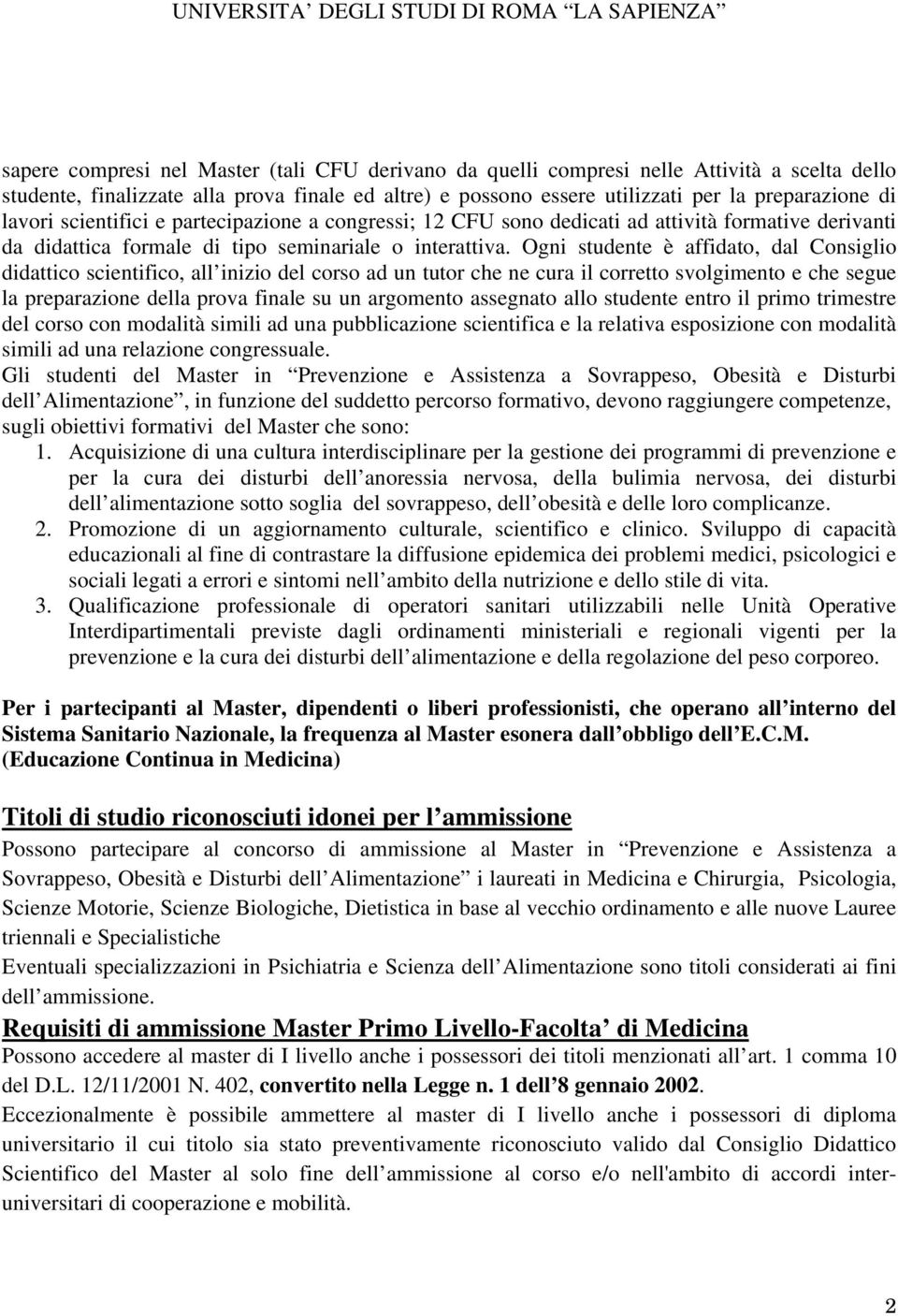 Ogni studente è affidato, dal Consiglio didattico scientifico, all inizio del corso ad un tutor che ne cura il corretto svolgimento e che segue la preparazione della prova finale su un argomento