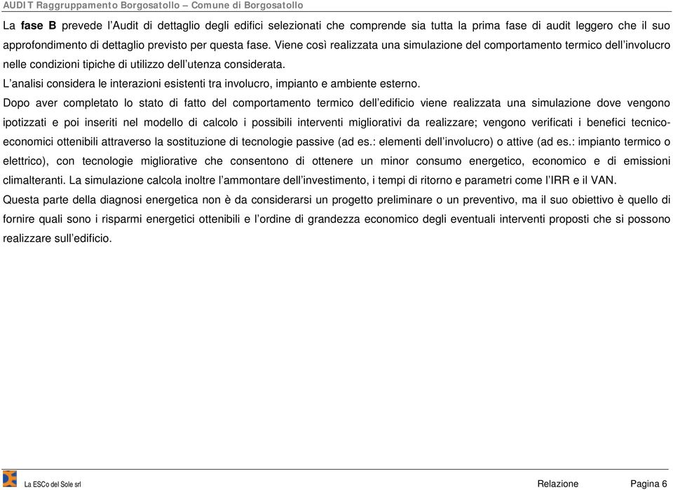 L analisi considera le interazioni esistenti tra involucro, impianto e ambiente esterno.