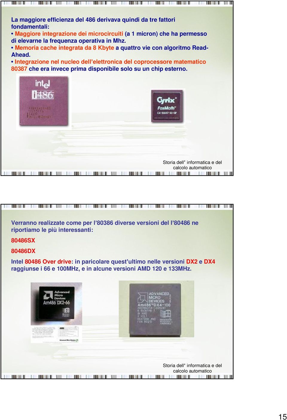 Integrazione nel nucleo dell elettronica del coprocessore matematico 80387 che era invece prima disponibile solo su un chip esterno.