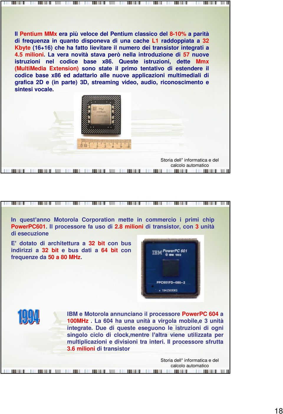 Queste istruzioni, dette Mmx (MultiMedia Extension) sono state il primo tentativo di estendere il codice base x86 ed adattarlo alle nuove applicazioni multimediali di grafica 2D e (in parte) 3D,