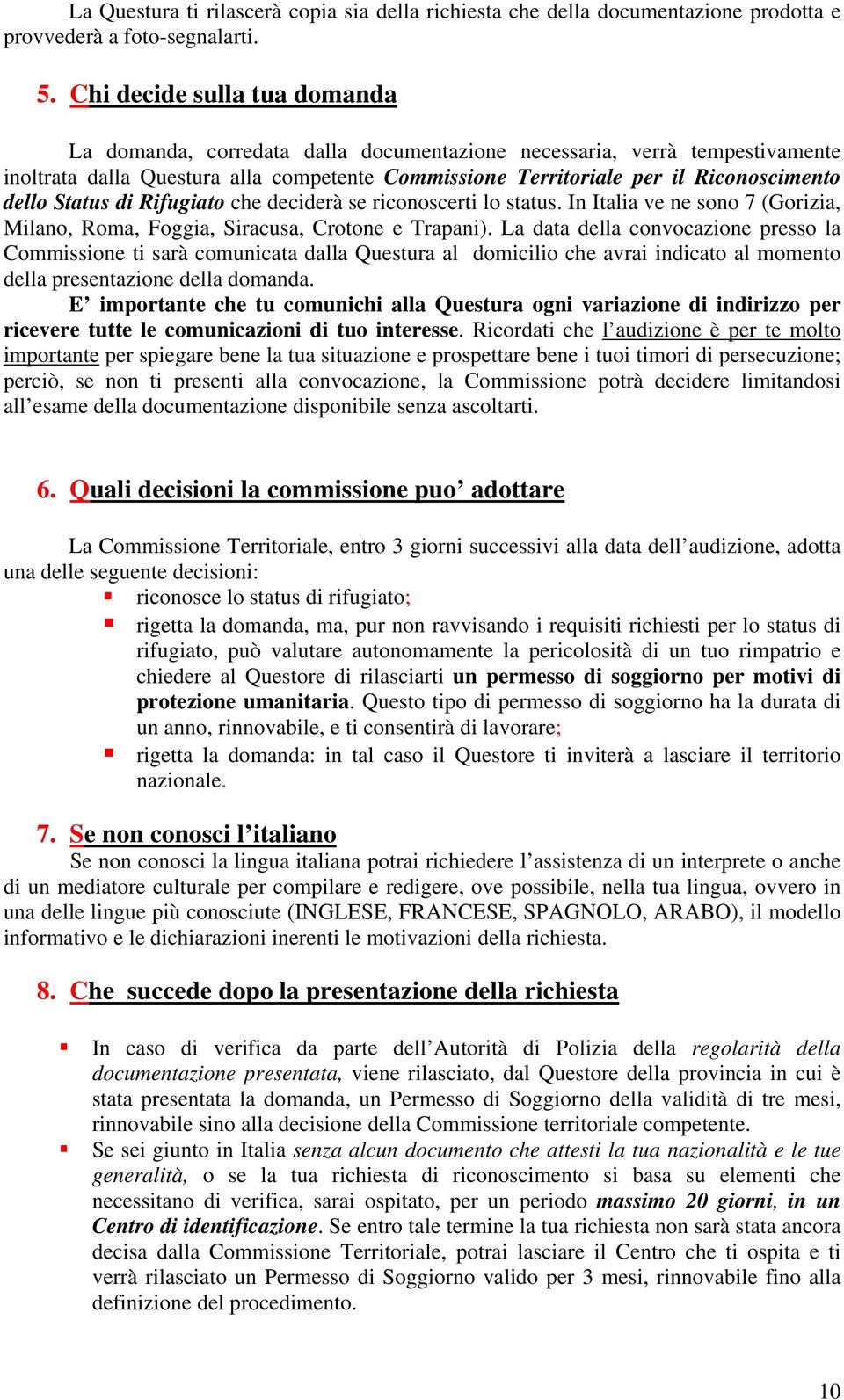 Status di Rifugiato che deciderà se riconoscerti lo status. In Italia ve ne sono 7 (Gorizia, Milano, Roma, Foggia, Siracusa, Crotone e Trapani).