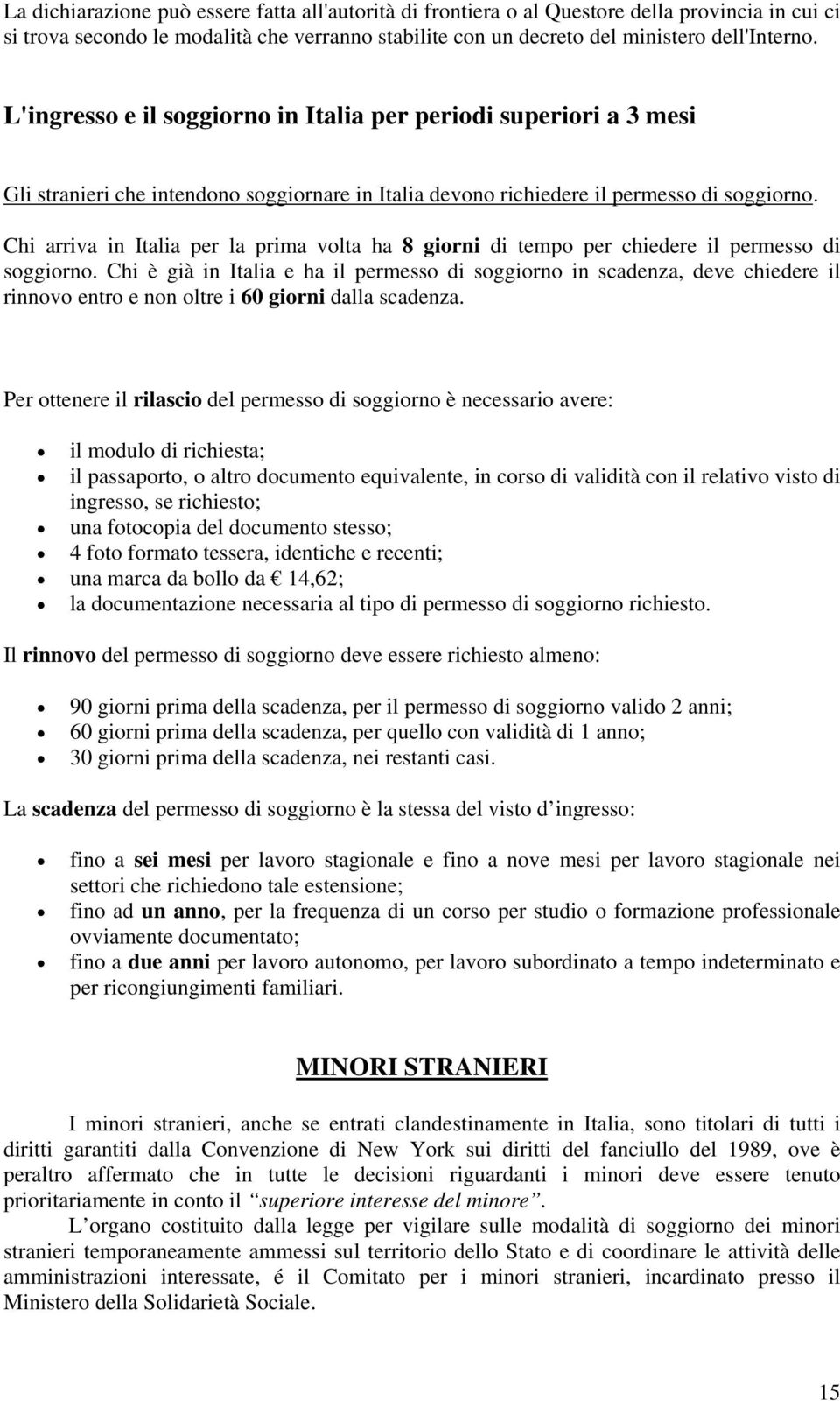 Chi arriva in Italia per la prima volta ha 8 giorni di tempo per chiedere il permesso di soggiorno.