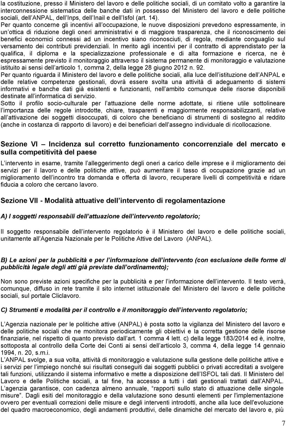 Per quanto concerne gli incentivi all occupazione, le nuove disposizioni prevedono espressamente, in un ottica di riduzione degli oneri amministrativi e di maggiore trasparenza, che il riconoscimento