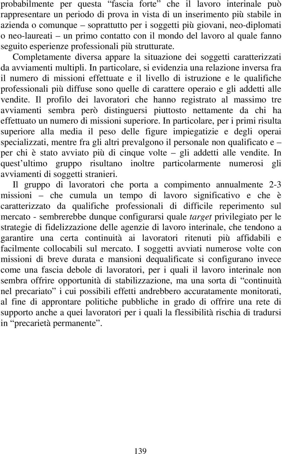 Completamente diversa appare la situazione dei soggetti caratterizzati da avviamenti multipli.