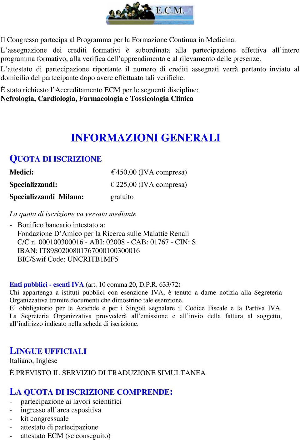 L attestato di partecipazione riportante il numero di crediti assegnati verrà pertanto inviato al domicilio del partecipante dopo avere effettuato tali verifiche.