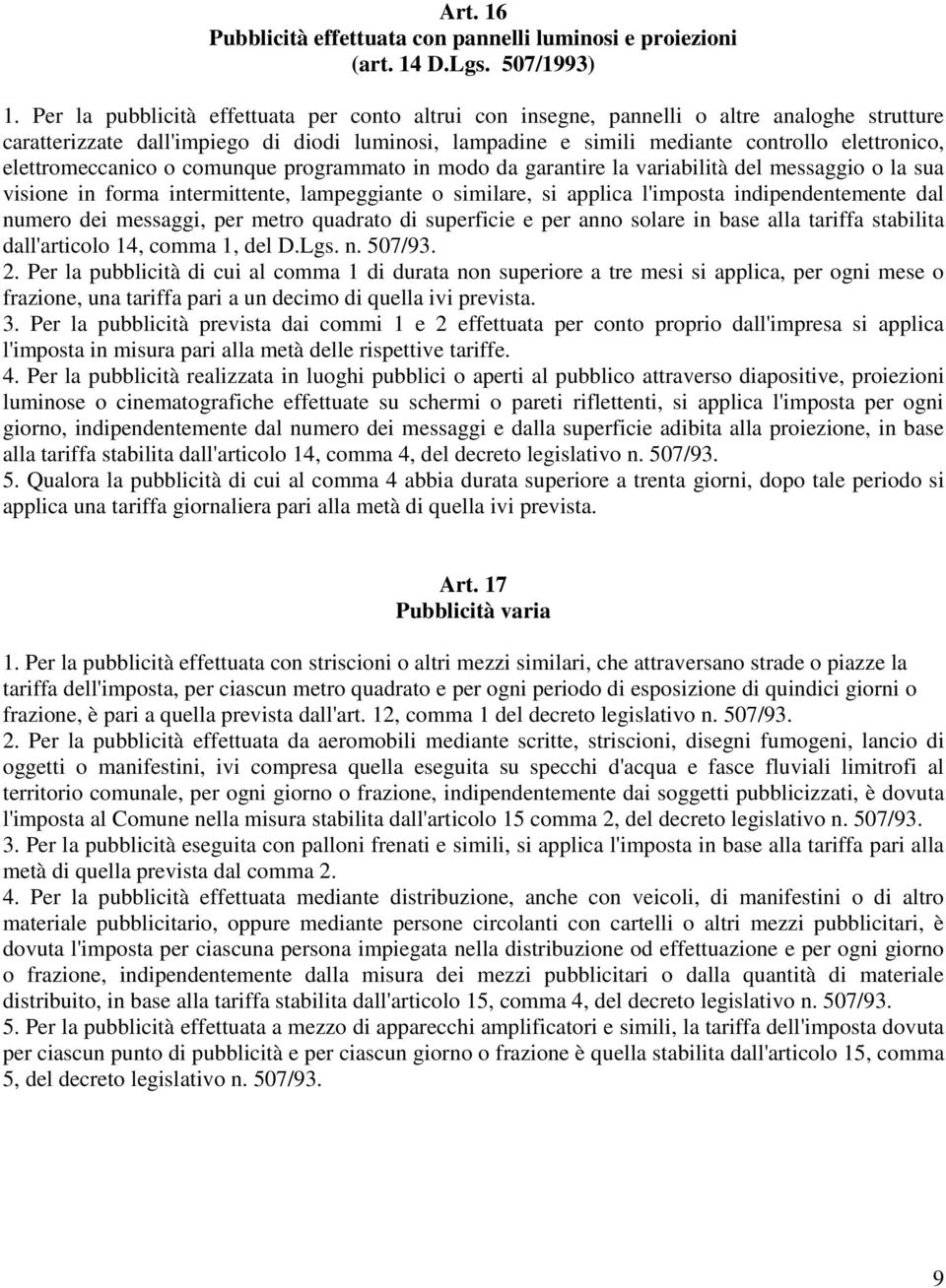 elettromeccanico o comunque programmato in modo da garantire la variabilità del messaggio o la sua visione in forma intermittente, lampeggiante o similare, si applica l'imposta indipendentemente dal