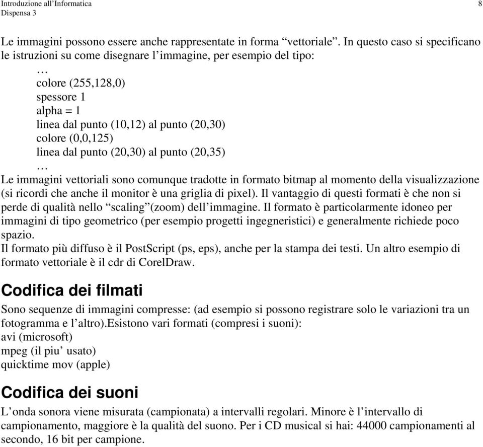 dal punto (20,30) al punto (20,35) Le immagini vettoriali sono comunque tradotte in formato bitmap al momento della visualizzazione (si ricordi che anche il monitor è una griglia di pixel).