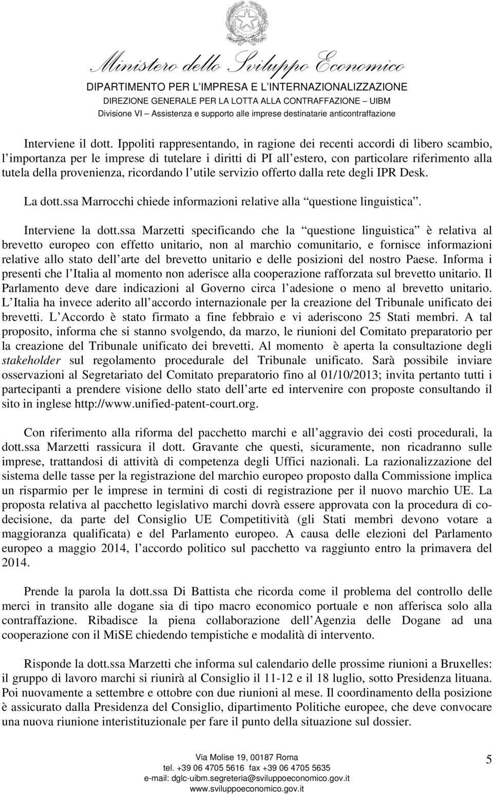 provenienza, ricordando l utile servizio offerto dalla rete degli IPR Desk. La dott.ssa Marrocchi chiede informazioni relative alla questione linguistica. Interviene la dott.